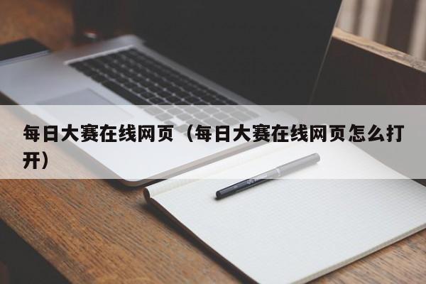 每日大赛在线网页（每日大赛在线网页怎么打开）