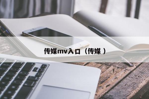 传媒mv入口（传媒 ）