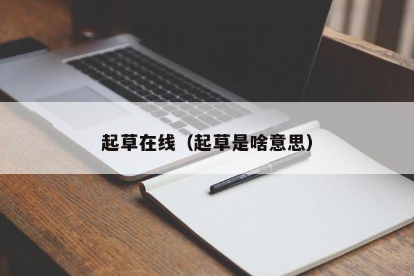 起草在线（起草是啥意思）