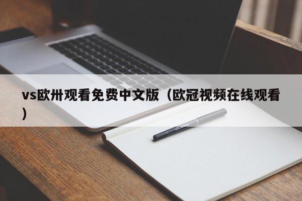 vs欧卅观看免费中文版（欧冠视频在线观看）