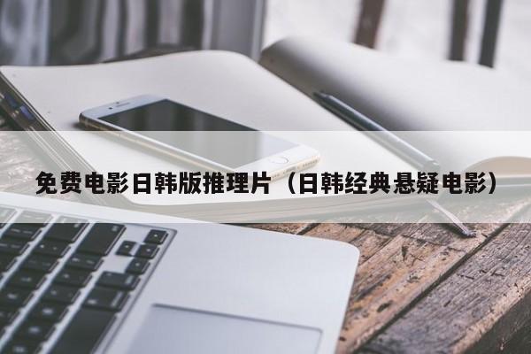 免费电影日韩版推理片（日韩经典悬疑电影）