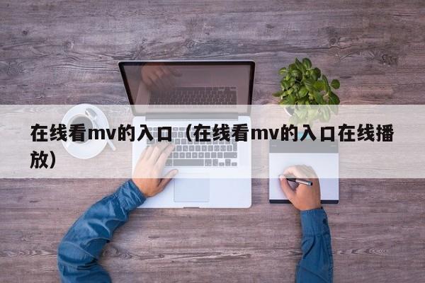 在线看mv的入口（在线看mv的入口在线播放）